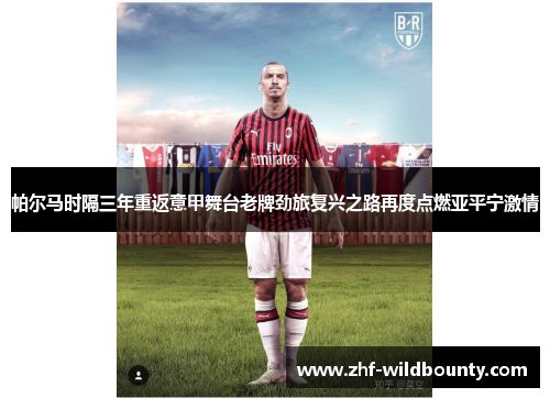 帕尔马时隔三年重返意甲舞台老牌劲旅复兴之路再度点燃亚平宁激情 帕尔马时隔三年重返意甲舞台老牌劲旅复兴之路再度点燃亚平宁激情