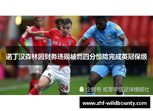 诺丁汉森林因财务违规被罚四分惊险完成英冠保级 诺丁汉森林因财务违规被罚四分惊险完成英冠保级