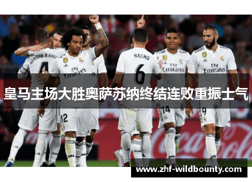 皇马主场大胜奥萨苏纳终结连败重振士气