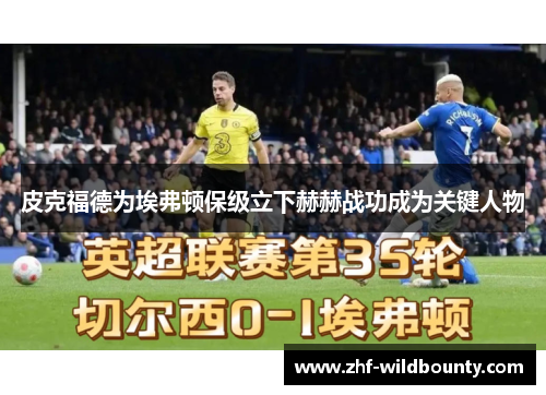 皮克福德为埃弗顿保级立下赫赫战功成为关键人物